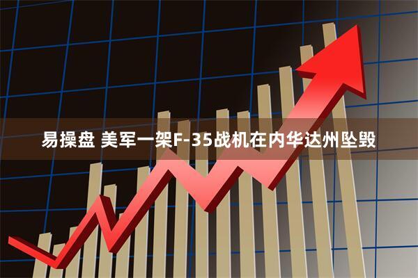 易操盘 美军一架F-35战机在内华达州坠毁