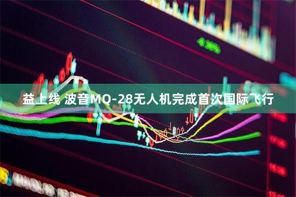 益上线 波音MQ-28无人机完成首次国际飞行